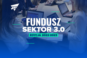 Fundusz Sektor 3.0 – wsparcie na rozwiązanie problemu społecznego przy pomocy technologii cyfrowych!