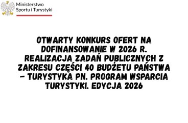 Otwarty konkurs ofert na dofinansowanie w 2026 r. realizacja zadań publicznych z zakresu części 40 budżetu państwa - Turystyka pn. Program wsparcia turystyki. Edycja 2026
