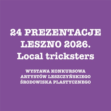„24 PREZENTACJE – LESZNO 2026. Local tricksters”/zaproszenie do wzięcia udziału